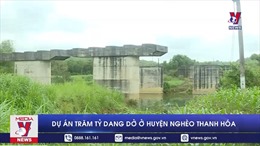 Dự án trăm tỷ dang dở ở huyện nghèo Thanh Hóa