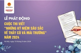 Phát động Cuộc thi viết &#39;Những kỷ niệm sâu sắc về thầy cô và mái trường&#39; năm 2024