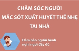 Chăm sóc người mắc sốt xuất huyết thể nhẹ tại nhà