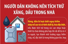 Người dân không nên tích trữ xăng, dầu trong nhà