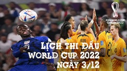 Lịch thi đấu World Cup 2022 ngày 3/12: Hấp dẫn trận cầu đầu tiên vòng 1/8