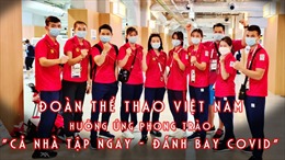 Đoàn thể thao Việt Nam hưởng ứng phong trào &#39;Cả nhà tập ngay - đánh bay COVID&#39;