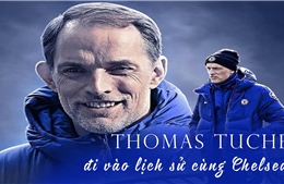 Thomas Tuchel đi vào lịch sử cùng Chelsea