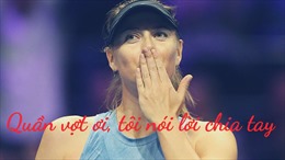 Maria Sharapova: &#39;Quần vợt ơi, tôi nói lời chia tay&#39;