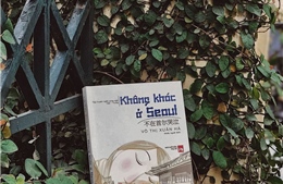 &#39;Không khóc ở Seoul&#39; -Tập truyện ngắn song ngữ Việt - Trung về những phụ nữ Việt