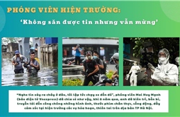 Phóng viên hiện trường: &#39;Không săn được tin nhưng vẫn mừng&#39;