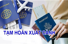 Cá nhân nợ thuế từ 50 triệu đồng trở lên sẽ bị tạm hoãn xuất cảnh