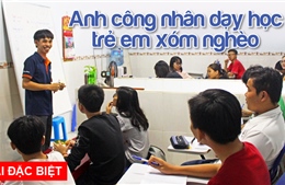 Anh công nhân dạy học trẻ em xóm nghèo