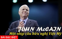 John McCain: Một nhịp cầu hữu nghị Việt - Mỹ