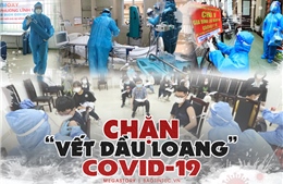 Chặn &#39;vết dầu loang&#39; COVID-19 