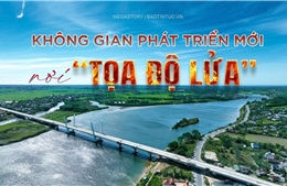 Không gian phát triển mới nơi 'tọa độ lửa'