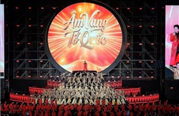 'Âm vang Tổ quốc' - Bản trường ca nghệ thuật khơi dậy niềm tự hào dân tộc