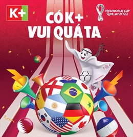 Truyền hình K+ chính thức có quyền tiếp phát sóng FIFA World Cup Qatar 2022