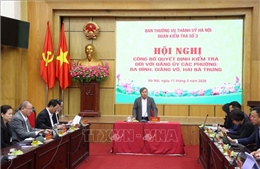 Hà Nội kiểm tra việc triển khai nghị quyết của Đảng tại cơ sở