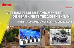 Tin tức TV: Việt Nam gây ấn tượng mạnh tại WEF Thiên Tân; Wagner tiến hành binh biến ở Nga