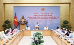Thường trực Chính phủ làm việc với TP Hồ Chí Minh về thí điểm một số cơ chế, chính sách đặc thù phát triển thành phố