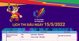SEA Games 31: Lịch thi đấu ngày 15/5/2022