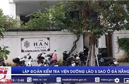 Lập đoàn kiểm tra viện dưỡng lão 5 sao ở Đà Nẵng