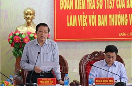 Ban Bí thư kiểm tra việc thực hiện các Nghị quyết tại tỉnh Đắk Lắk ​