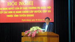 Sắp xếp lại đơn vị hành chính cấp huyện, cấp xã ở Tuyên Quang