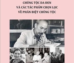Học giả phương Tây khâm phục tính dự báo trong các tác phẩm chống phân biệt chủng tộc của Chủ tịch Hồ Chí Minh