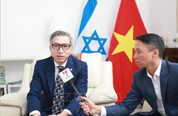 Việt Nam, Israel hướng tới thúc đẩy quan hệ thương mại và kinh tế