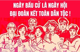 Ngày bầu cử là Ngày hội đại đoàn kết toàn dân tộc!