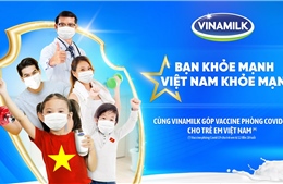 Vinamilk khởi động chiến dịch &#39;Bạn khỏe mạnh, Việt Nam khỏe mạnh&#39; với hoạt động góp vaccine phòng COVID-19 cho trẻ em