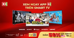 App K+ trở thành ứng dụng mặc định trên các thương hiệu Smart TV hàng đầu