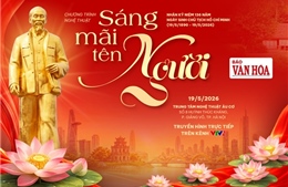 'Sáng mãi tên Người' - Chương trình nghệ thuật đặc biệt kỷ niệm 136 năm Ngày sinh Chủ tịch Hồ Chí Minh