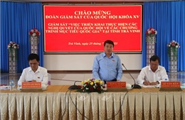 Đoàn Giám sát của Quốc hội làm việc tại tỉnh Trà Vinh
