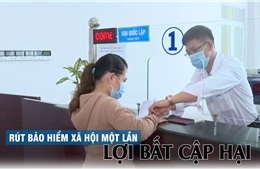 Rút BHXH một lần – Lợi bất cập hại