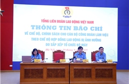 Dự kiến chi khoảng 400 tỷ cho 425 cán bộ công đoàn chuyên trách nghỉ việc sắp xếp bộ máy