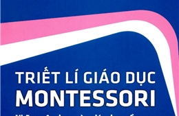 Cuốn sách Triết lí giáo dục Montessori – Những vận dụng vào giáo dục mầm non ở Việt Nam 