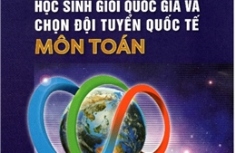 Cuốn sách Tuyển tập đề thi học sinh giỏi quốc gia và chọn đội tuyển quốc tế môn Toán