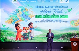 Diễn đàn Giáo dục toàn diện 2026: Ươm mầm Thân - Tâm - Tuệ, kiến tạo Công dân toàn cầu Việt Nam 2045