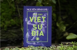 Tập ba bộ sách ‘Tạp ghi Việt Sử Địa&#39; phân tích về chủ quyền với quần đảo Hoàng Sa, Trường Sa
