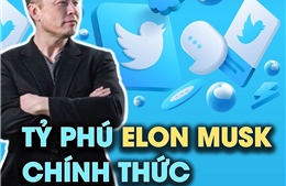 Tỷ phú công nghệ Elon Musk chính thức tiếp quản Twitter