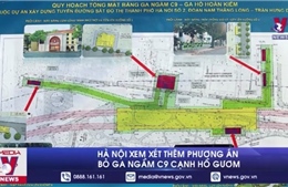 Hà Nội xem xét thêm phương án bỏ ga ngầm C9 cạnh Hồ Gươm