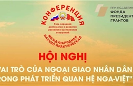 Hội nghị quốc tế ‘Vai trò của ngoại giao nhân dân trong phát triển quan hệ Nga-Việt’