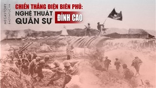 Chiến thắng Điện Biên Phủ: Nghệ thuật quân sự đỉnh cao