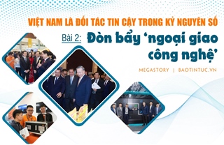 Việt Nam là đối tác tin cậy trong kỷ nguyên số - Bài 2: Đòn bẩy ‘ngoại giao công nghệ’ 