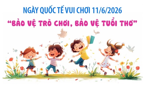 Ngày Quốc tế Vui chơi 11/6/2026: Bảo vệ trò chơi, bảo vệ tuổi thơ