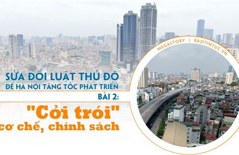 Sửa đổi Luật Thủ đô để Hà Nội tăng tốc phát triển - Bài 2: ‘Cởi trói’ cơ chế, chính sách 