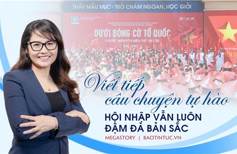 Viết tiếp câu chuyện tự hào: Hội nhập vẫn luôn đậm đà bản sắc 