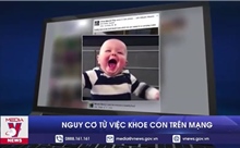 Nguy cơ từ việc khoe con trên mạng