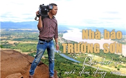 Nhà báo Nguyễn Trường Sơn:  Phải ‘biết sợ’, mới dám dũng cảm!
