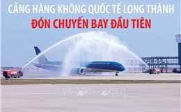 Cảng hàng không quốc tế Long Thành đón chuyến bay đầu tiên