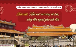Biến danh hiệu UNESCO thành nguồn lực quốc gia - Bài cuối: Khai mở ‘mỏ vàng’ di sản, nâng tầm ngoại giao văn hóa