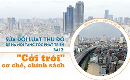 Sửa đổi Luật Thủ đô để Hà Nội tăng tốc phát triển - Bài 2: ‘Cởi trói’ cơ chế, chính sách 